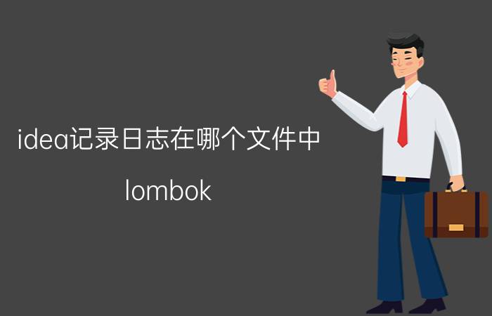 idea记录日志在哪个文件中 lombok 日志实现原理？